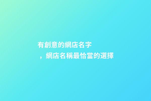 有創意的網店名字，網店名稱最恰當的選擇